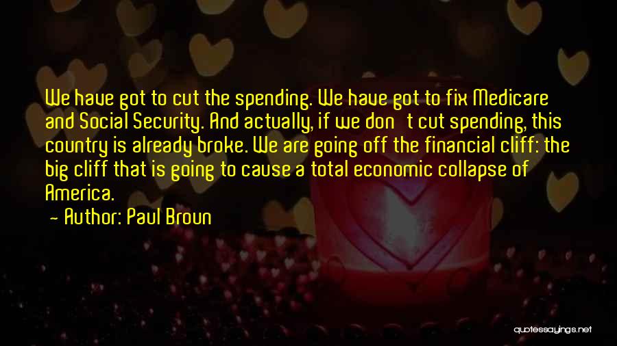 Paul Broun Quotes: We Have Got To Cut The Spending. We Have Got To Fix Medicare And Social Security. And Actually, If We