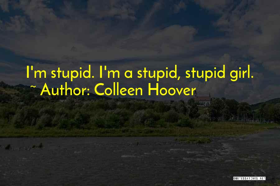 Colleen Hoover Quotes: I'm Stupid. I'm A Stupid, Stupid Girl.