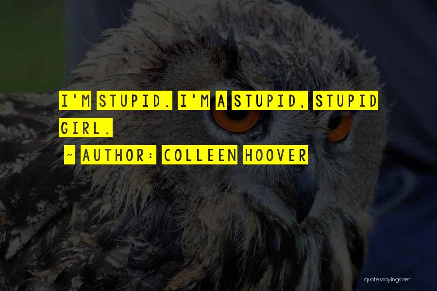 Colleen Hoover Quotes: I'm Stupid. I'm A Stupid, Stupid Girl.