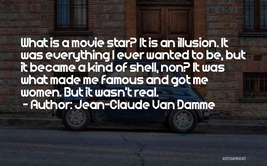 Jean-Claude Van Damme Quotes: What Is A Movie Star? It Is An Illusion. It Was Everything I Ever Wanted To Be, But It Became