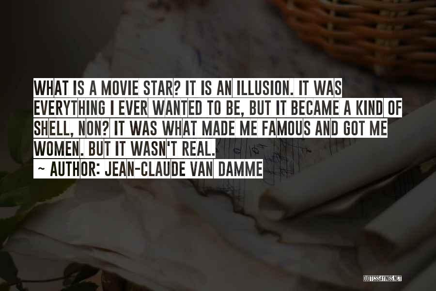 Jean-Claude Van Damme Quotes: What Is A Movie Star? It Is An Illusion. It Was Everything I Ever Wanted To Be, But It Became