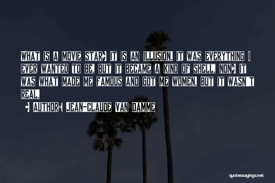 Jean-Claude Van Damme Quotes: What Is A Movie Star? It Is An Illusion. It Was Everything I Ever Wanted To Be, But It Became