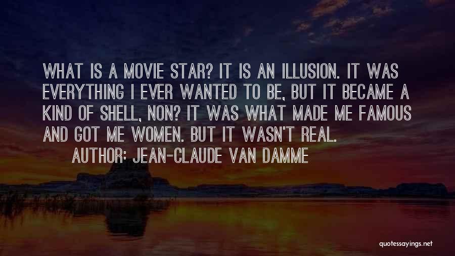 Jean-Claude Van Damme Quotes: What Is A Movie Star? It Is An Illusion. It Was Everything I Ever Wanted To Be, But It Became