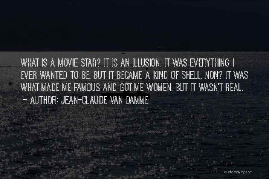 Jean-Claude Van Damme Quotes: What Is A Movie Star? It Is An Illusion. It Was Everything I Ever Wanted To Be, But It Became