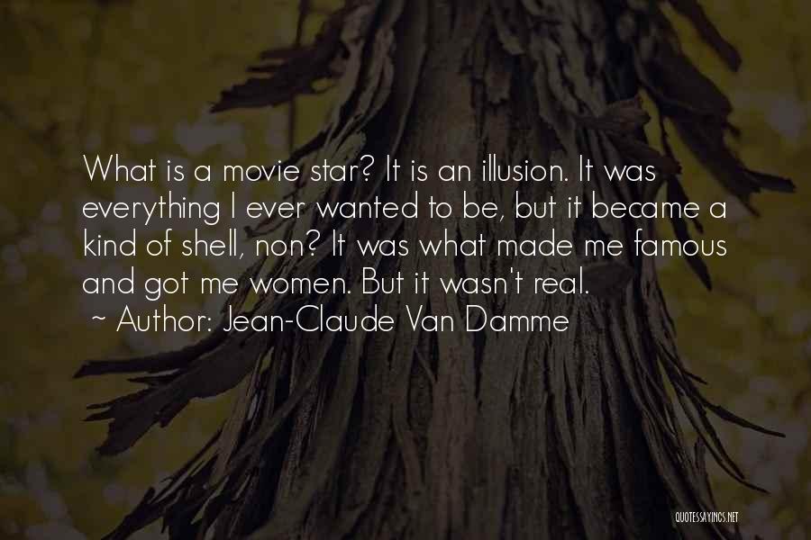 Jean-Claude Van Damme Quotes: What Is A Movie Star? It Is An Illusion. It Was Everything I Ever Wanted To Be, But It Became