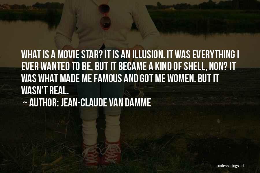 Jean-Claude Van Damme Quotes: What Is A Movie Star? It Is An Illusion. It Was Everything I Ever Wanted To Be, But It Became