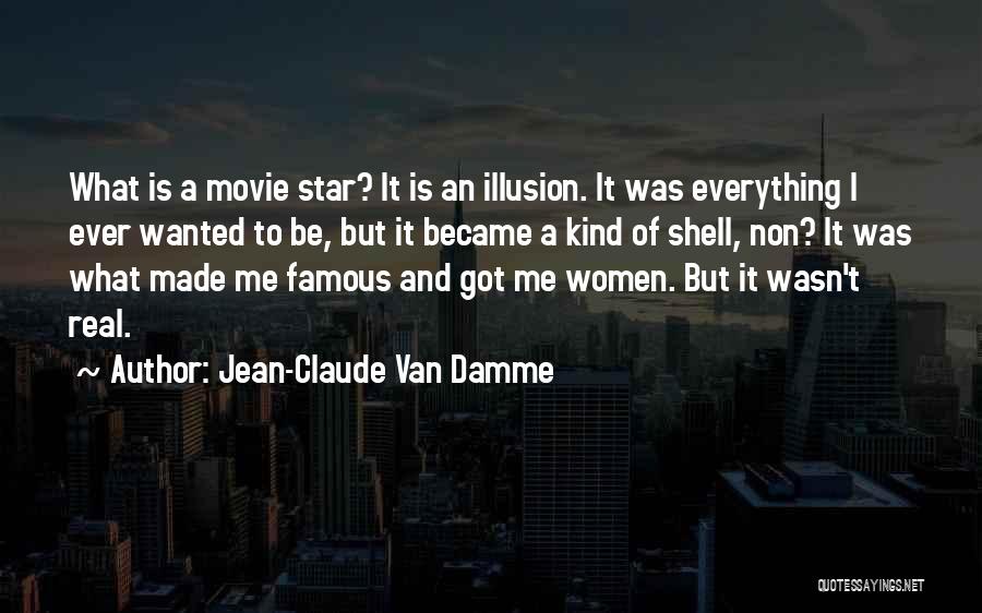 Jean-Claude Van Damme Quotes: What Is A Movie Star? It Is An Illusion. It Was Everything I Ever Wanted To Be, But It Became