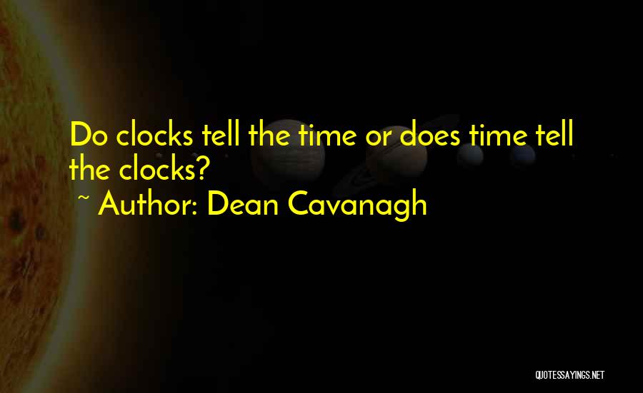 Dean Cavanagh Quotes: Do Clocks Tell The Time Or Does Time Tell The Clocks?