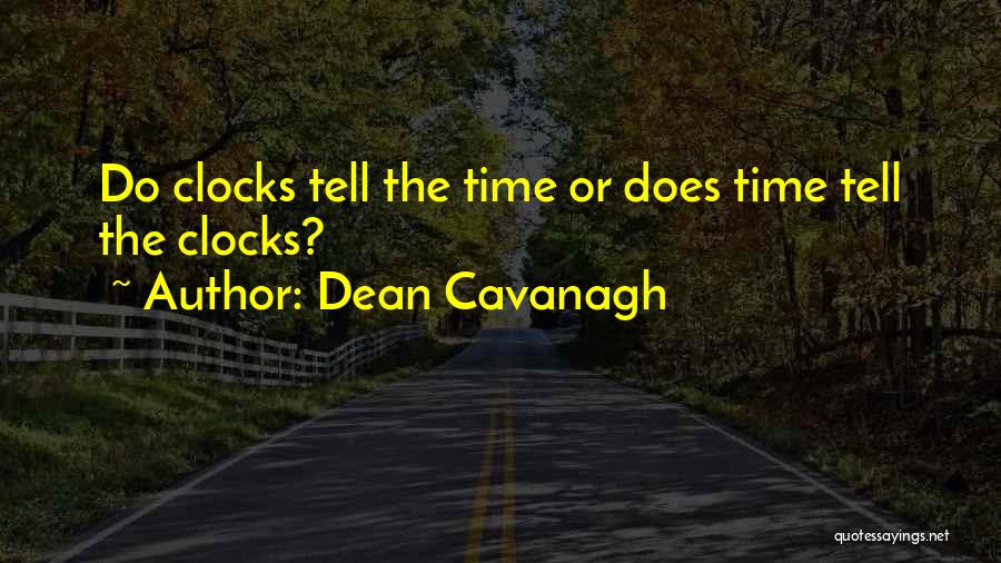 Dean Cavanagh Quotes: Do Clocks Tell The Time Or Does Time Tell The Clocks?