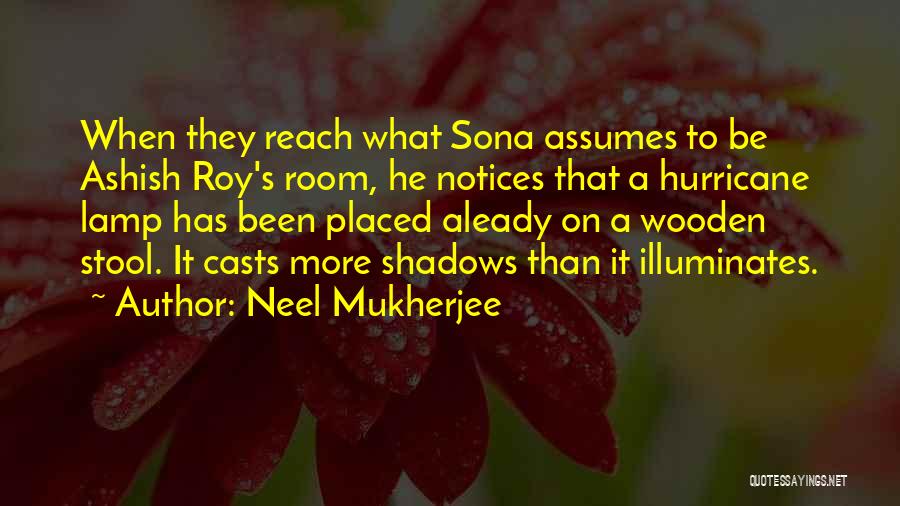 Neel Mukherjee Quotes: When They Reach What Sona Assumes To Be Ashish Roy's Room, He Notices That A Hurricane Lamp Has Been Placed
