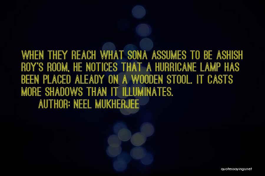 Neel Mukherjee Quotes: When They Reach What Sona Assumes To Be Ashish Roy's Room, He Notices That A Hurricane Lamp Has Been Placed