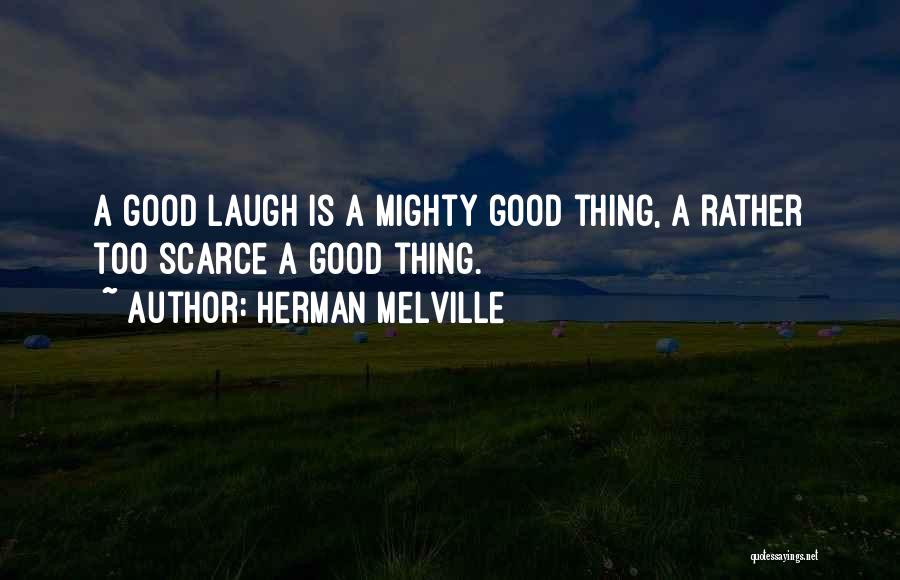 Herman Melville Quotes: A Good Laugh Is A Mighty Good Thing, A Rather Too Scarce A Good Thing.