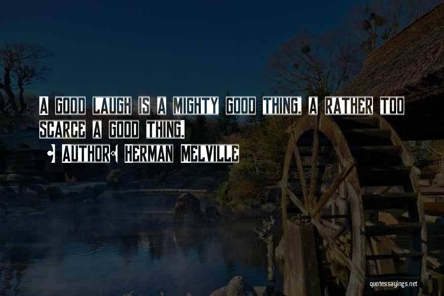 Herman Melville Quotes: A Good Laugh Is A Mighty Good Thing, A Rather Too Scarce A Good Thing.