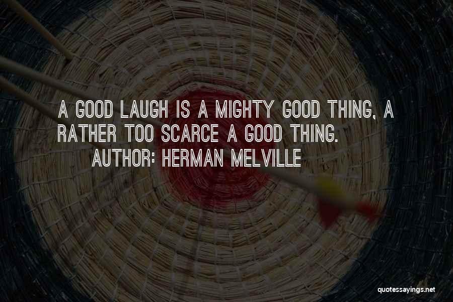 Herman Melville Quotes: A Good Laugh Is A Mighty Good Thing, A Rather Too Scarce A Good Thing.