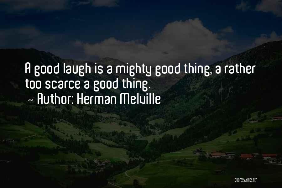 Herman Melville Quotes: A Good Laugh Is A Mighty Good Thing, A Rather Too Scarce A Good Thing.