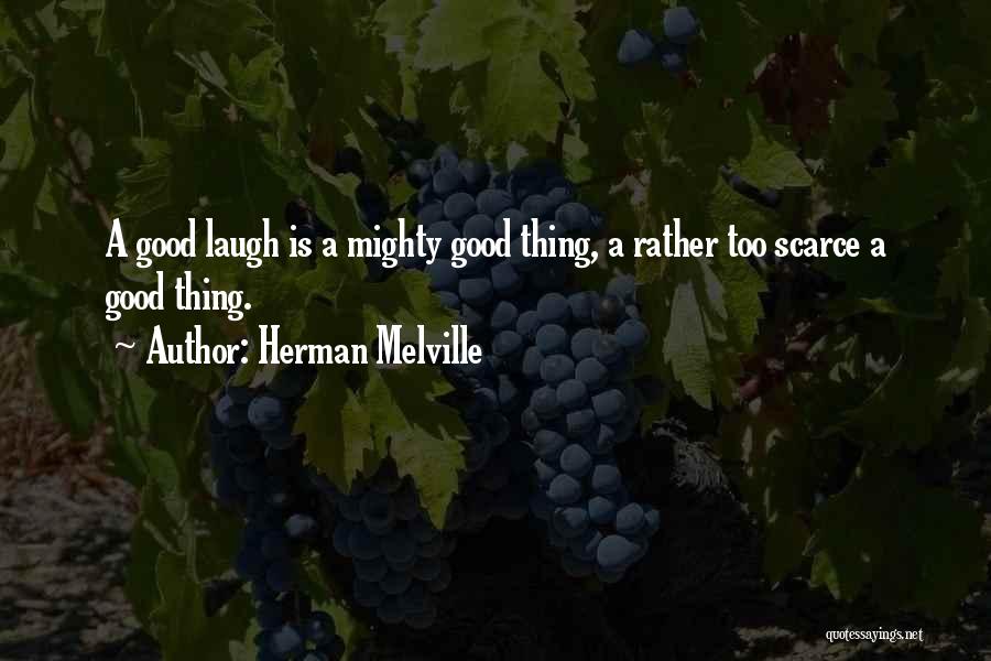 Herman Melville Quotes: A Good Laugh Is A Mighty Good Thing, A Rather Too Scarce A Good Thing.