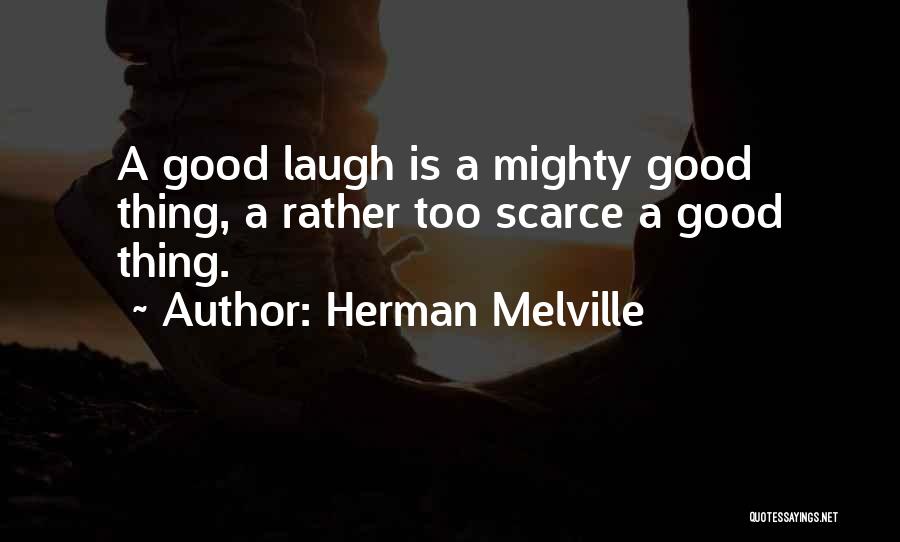 Herman Melville Quotes: A Good Laugh Is A Mighty Good Thing, A Rather Too Scarce A Good Thing.