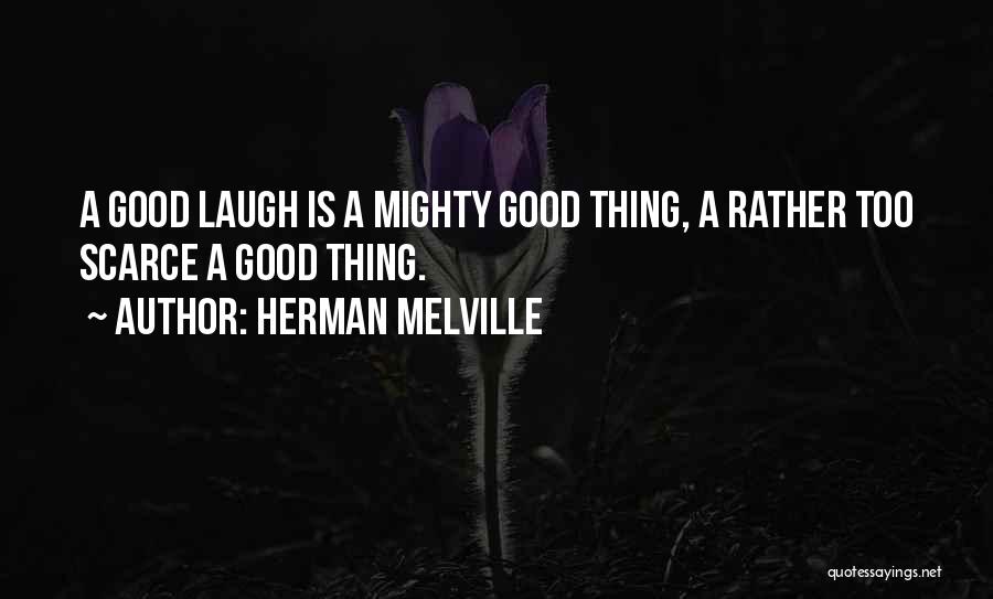 Herman Melville Quotes: A Good Laugh Is A Mighty Good Thing, A Rather Too Scarce A Good Thing.