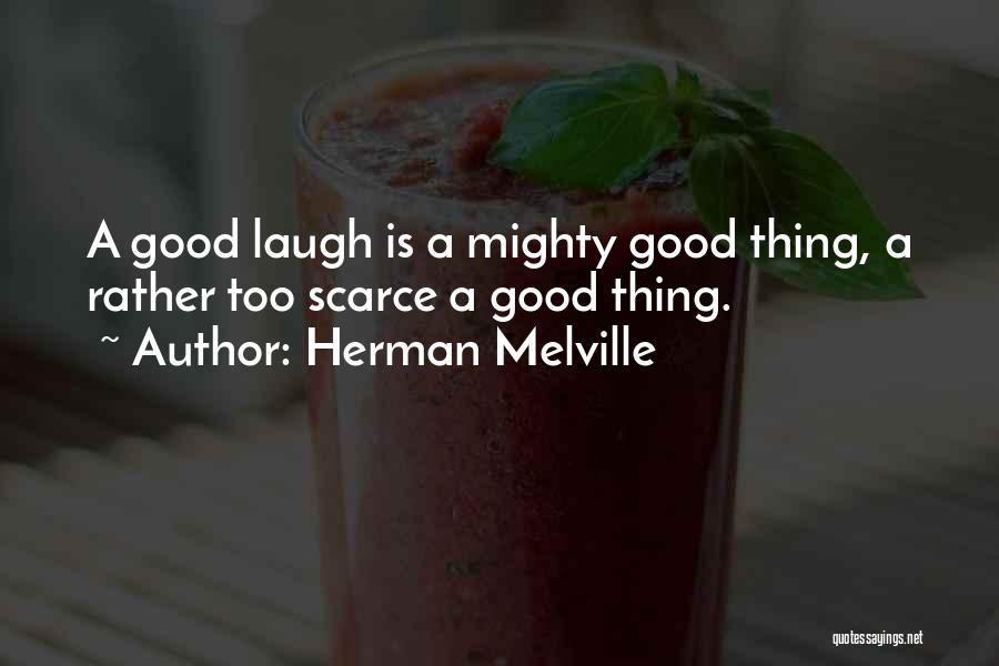 Herman Melville Quotes: A Good Laugh Is A Mighty Good Thing, A Rather Too Scarce A Good Thing.