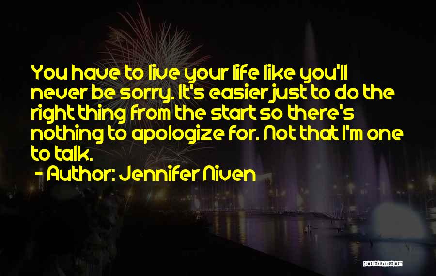 Jennifer Niven Quotes: You Have To Live Your Life Like You'll Never Be Sorry. It's Easier Just To Do The Right Thing From