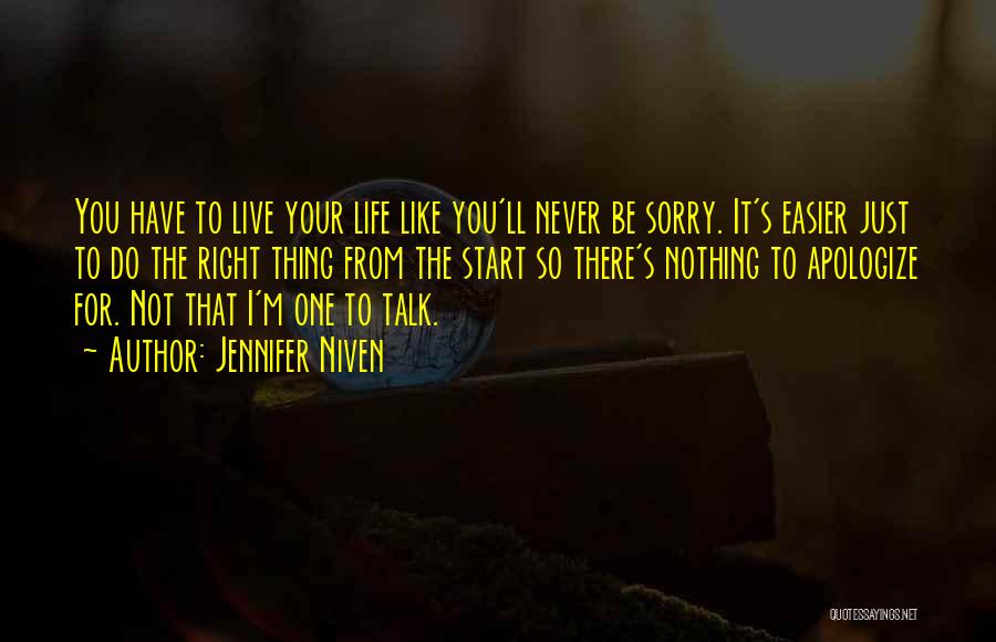 Jennifer Niven Quotes: You Have To Live Your Life Like You'll Never Be Sorry. It's Easier Just To Do The Right Thing From