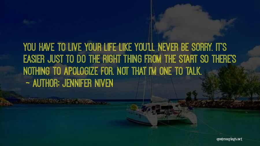 Jennifer Niven Quotes: You Have To Live Your Life Like You'll Never Be Sorry. It's Easier Just To Do The Right Thing From