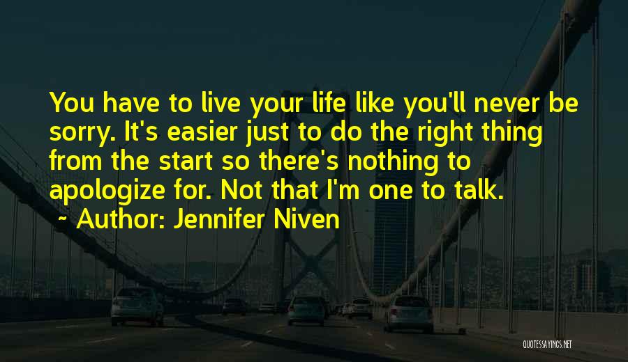 Jennifer Niven Quotes: You Have To Live Your Life Like You'll Never Be Sorry. It's Easier Just To Do The Right Thing From