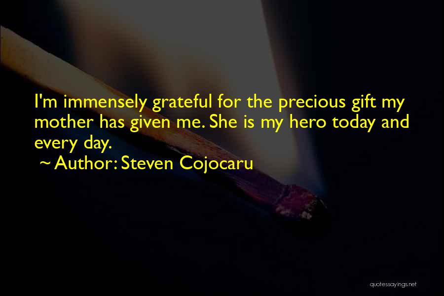 Steven Cojocaru Quotes: I'm Immensely Grateful For The Precious Gift My Mother Has Given Me. She Is My Hero Today And Every Day.
