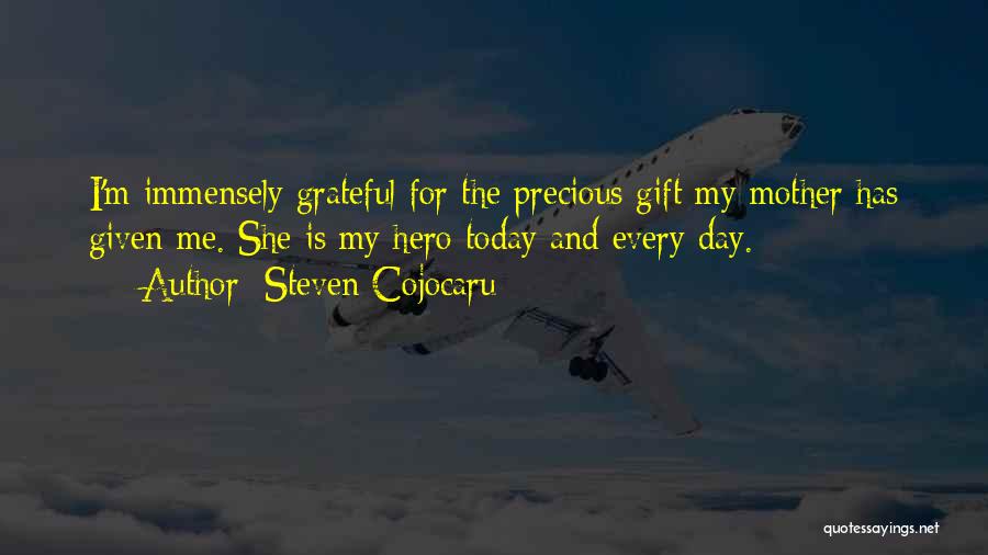 Steven Cojocaru Quotes: I'm Immensely Grateful For The Precious Gift My Mother Has Given Me. She Is My Hero Today And Every Day.