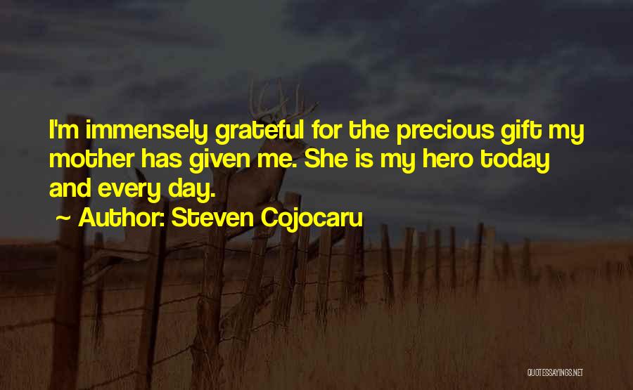 Steven Cojocaru Quotes: I'm Immensely Grateful For The Precious Gift My Mother Has Given Me. She Is My Hero Today And Every Day.