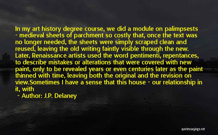 J.P. Delaney Quotes: In My Art History Degree Course, We Did A Module On Palimpsests - Medieval Sheets Of Parchment So Costly That,