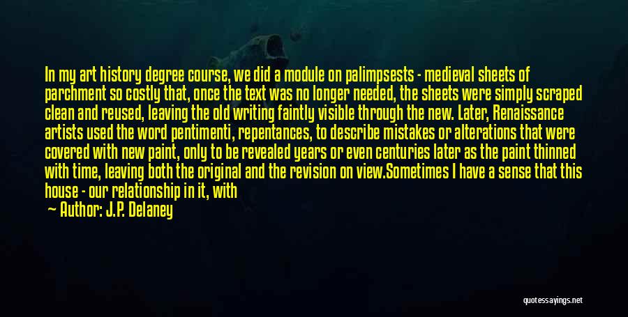 J.P. Delaney Quotes: In My Art History Degree Course, We Did A Module On Palimpsests - Medieval Sheets Of Parchment So Costly That,