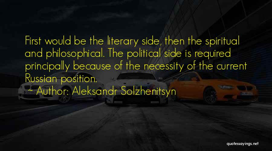 Aleksandr Solzhenitsyn Quotes: First Would Be The Literary Side, Then The Spiritual And Philosophical. The Political Side Is Required Principally Because Of The