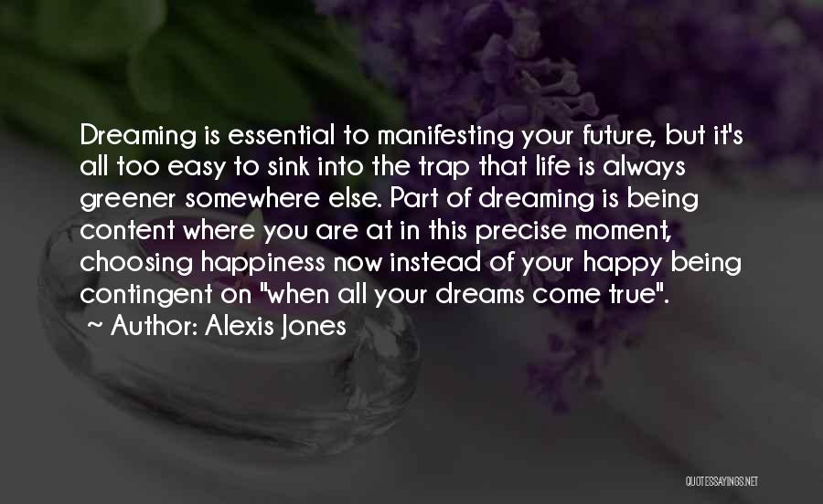 Alexis Jones Quotes: Dreaming Is Essential To Manifesting Your Future, But It's All Too Easy To Sink Into The Trap That Life Is