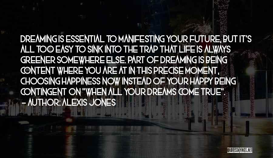 Alexis Jones Quotes: Dreaming Is Essential To Manifesting Your Future, But It's All Too Easy To Sink Into The Trap That Life Is