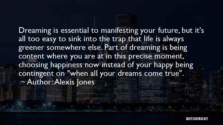 Alexis Jones Quotes: Dreaming Is Essential To Manifesting Your Future, But It's All Too Easy To Sink Into The Trap That Life Is