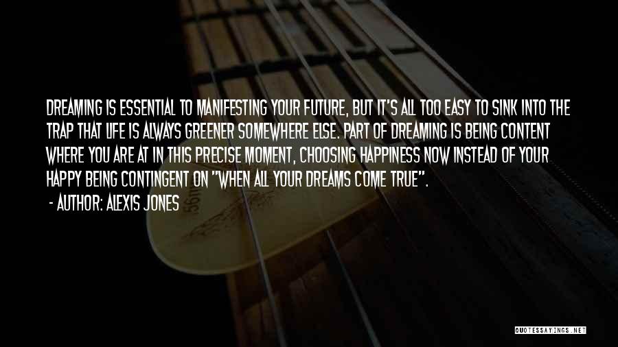 Alexis Jones Quotes: Dreaming Is Essential To Manifesting Your Future, But It's All Too Easy To Sink Into The Trap That Life Is