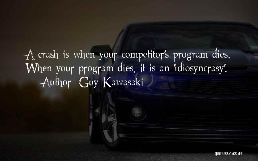 Guy Kawasaki Quotes: A Crash Is When Your Competitor's Program Dies. When Your Program Dies, It Is An 'idiosyncrasy'.