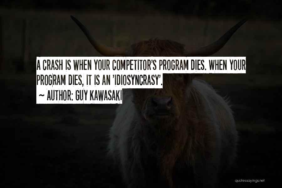 Guy Kawasaki Quotes: A Crash Is When Your Competitor's Program Dies. When Your Program Dies, It Is An 'idiosyncrasy'.