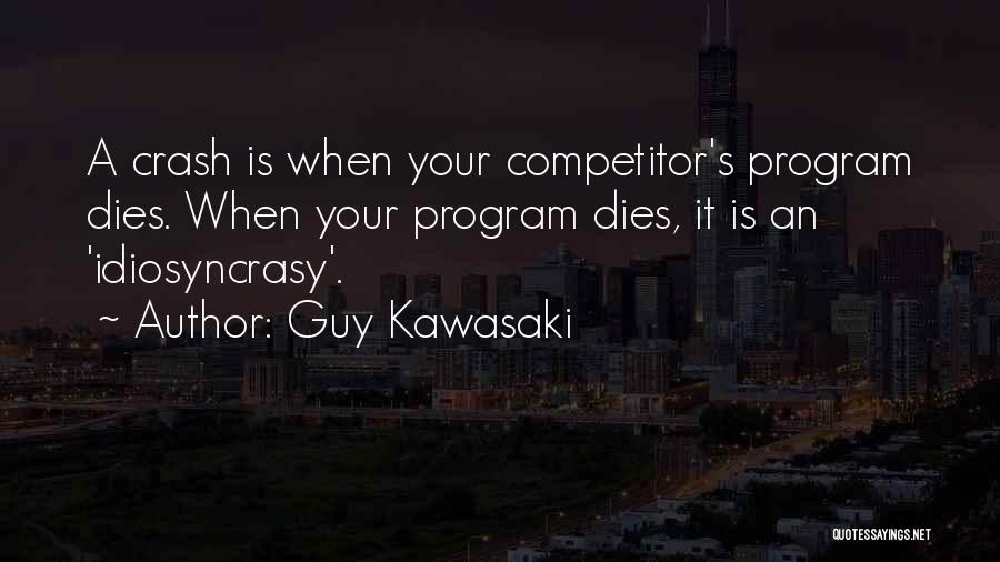 Guy Kawasaki Quotes: A Crash Is When Your Competitor's Program Dies. When Your Program Dies, It Is An 'idiosyncrasy'.