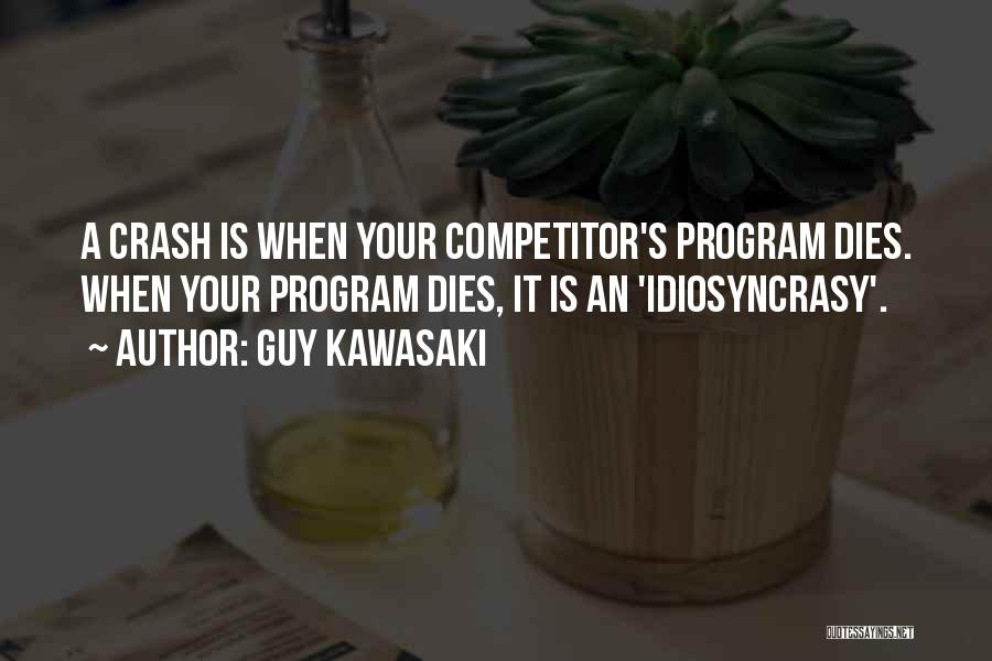 Guy Kawasaki Quotes: A Crash Is When Your Competitor's Program Dies. When Your Program Dies, It Is An 'idiosyncrasy'.