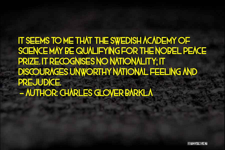 Charles Glover Barkla Quotes: It Seems To Me That The Swedish Academy Of Science May Be Qualifying For The Nobel Peace Prize. It Recognises