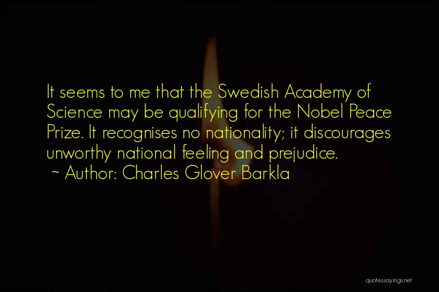 Charles Glover Barkla Quotes: It Seems To Me That The Swedish Academy Of Science May Be Qualifying For The Nobel Peace Prize. It Recognises
