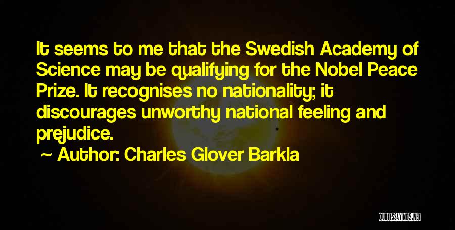 Charles Glover Barkla Quotes: It Seems To Me That The Swedish Academy Of Science May Be Qualifying For The Nobel Peace Prize. It Recognises