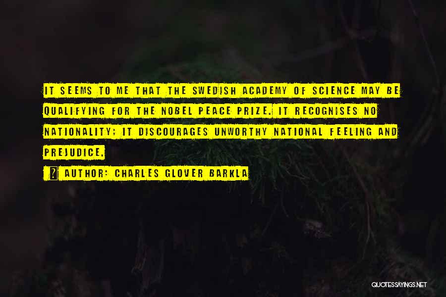 Charles Glover Barkla Quotes: It Seems To Me That The Swedish Academy Of Science May Be Qualifying For The Nobel Peace Prize. It Recognises