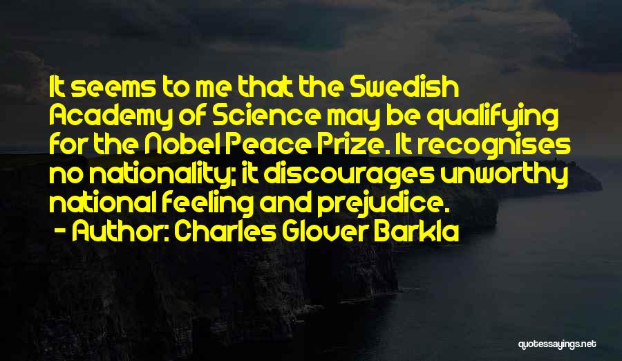 Charles Glover Barkla Quotes: It Seems To Me That The Swedish Academy Of Science May Be Qualifying For The Nobel Peace Prize. It Recognises