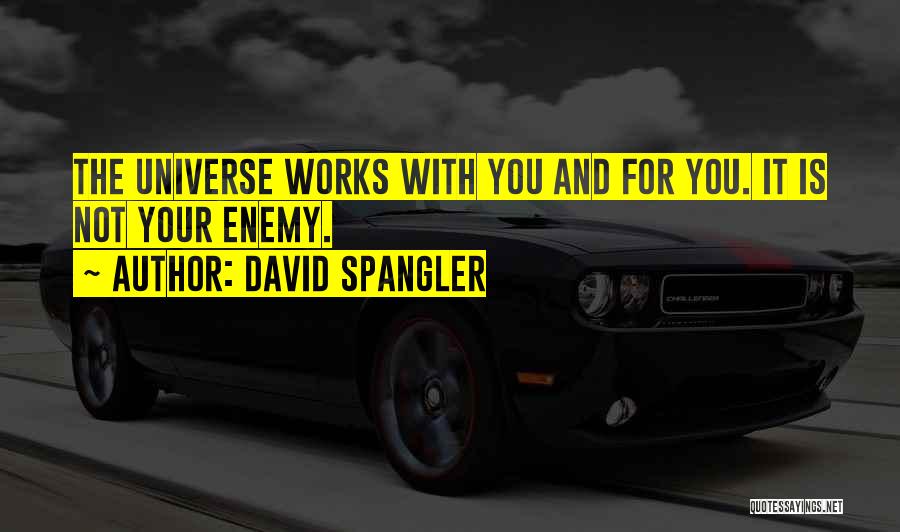 David Spangler Quotes: The Universe Works With You And For You. It Is Not Your Enemy.