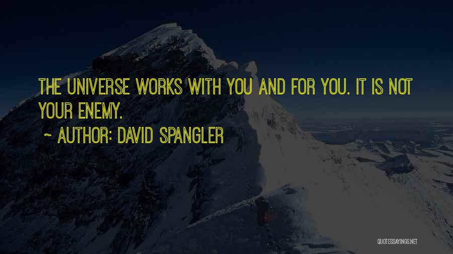 David Spangler Quotes: The Universe Works With You And For You. It Is Not Your Enemy.