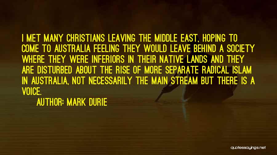 Mark Durie Quotes: I Met Many Christians Leaving The Middle East, Hoping To Come To Australia Feeling They Would Leave Behind A Society