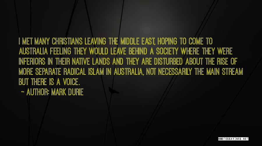 Mark Durie Quotes: I Met Many Christians Leaving The Middle East, Hoping To Come To Australia Feeling They Would Leave Behind A Society